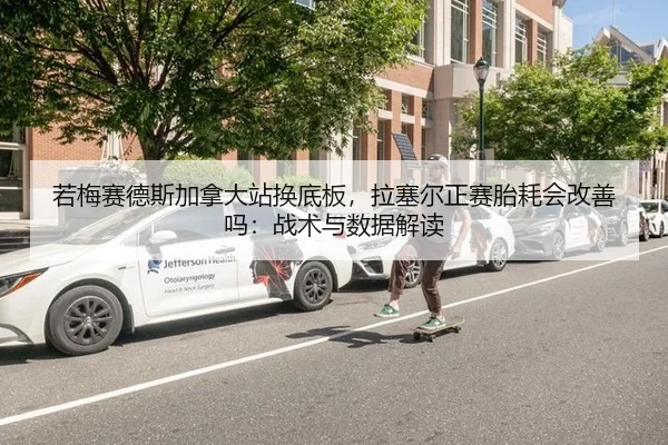 若梅赛德斯加拿大站换底板，拉塞尔正赛胎耗会改善吗：战术与数据解读