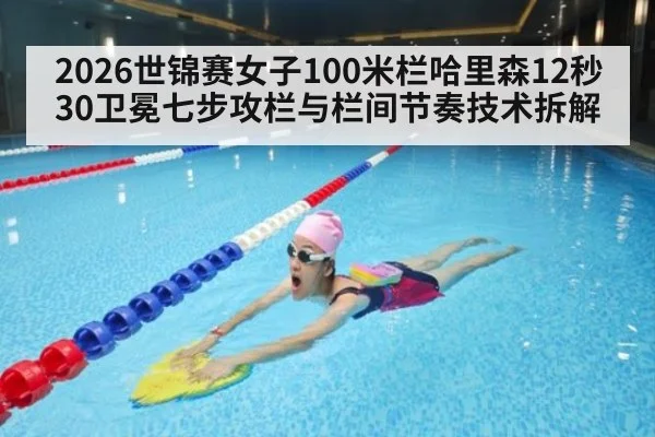 2026世锦赛女子100米栏哈里森12秒30卫冕七步攻栏与栏间节奏技术拆解