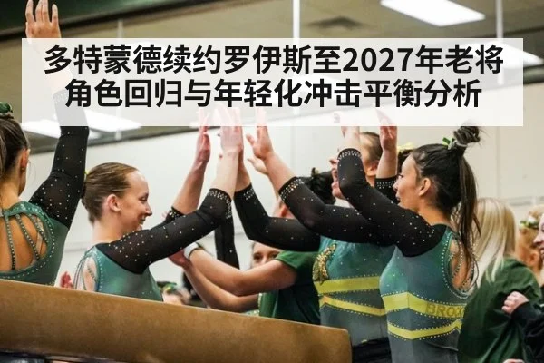 多特蒙德续约罗伊斯至2027年老将角色回归与年轻化冲击平衡分析